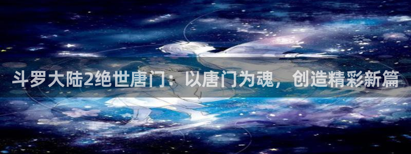 耽漫网之家最新章节更新：斗罗大陆2绝世唐门：以唐门为魂，创造精彩新篇